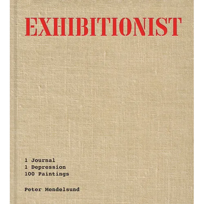Exhibitionist: 1 Journal, 1 Depression, 100 Paintings - Hardcover