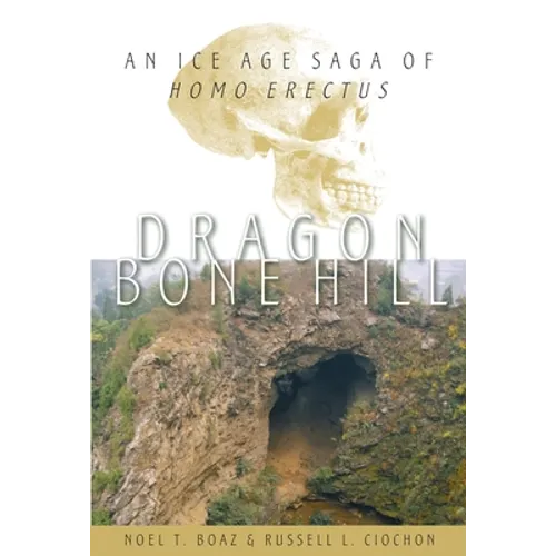 Dragon Bone Hill: An Ice-Age Saga of Homo Erectus