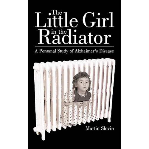 The Little Girl in the Radiator: A Personal Study of Alzheimer's Disease