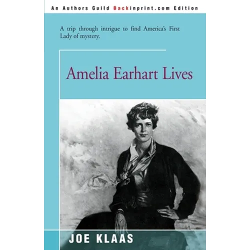 Amelia Earhart Lives: A Trip Through Intrigue to Find America's First Lady of Mystery