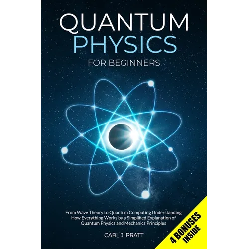 Quantum Physics for Beginners: From Wave Theory to Quantum Computing. Understanding How Everything Works by a Simplified Explanation of Quantum Physic