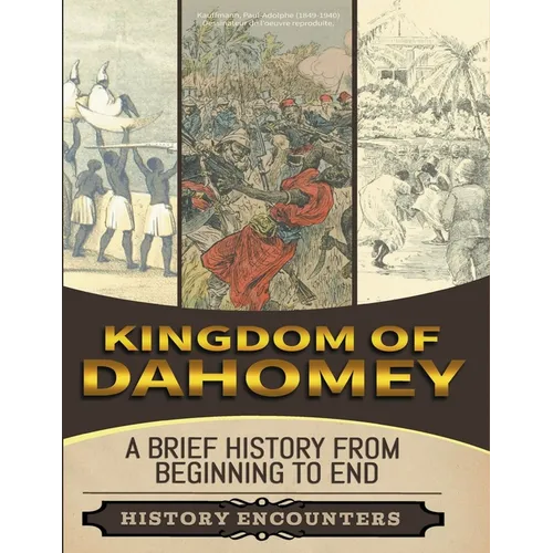 Kingdom of Dahomey: A Brief Overview from Beginning to the End