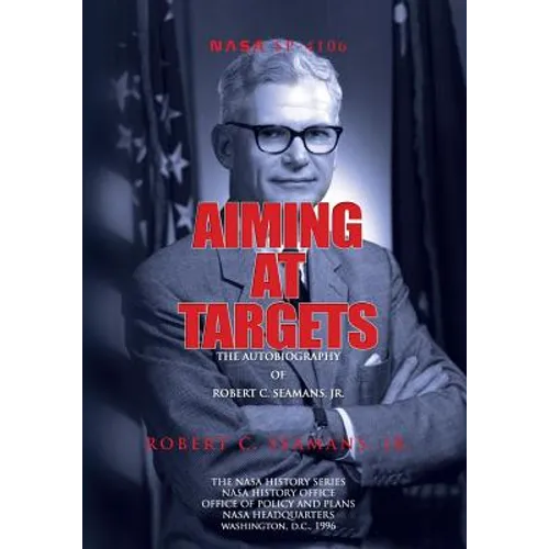 Aiming at Targets: The Autobiography of Robert C. Seamans, Jr.