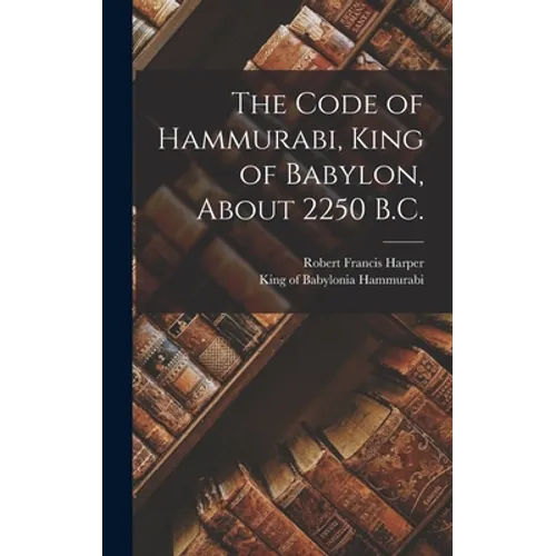 The Code of Hammurabi, King of Babylon, About 2250 B.C.