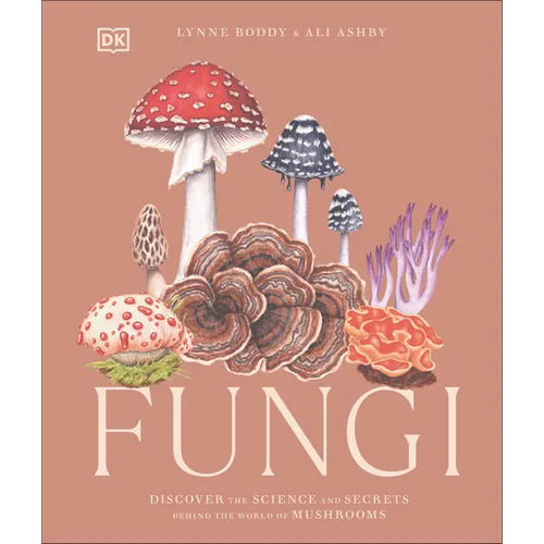 Fungi: Discover the Science and Secrets Behind the World of Mushrooms