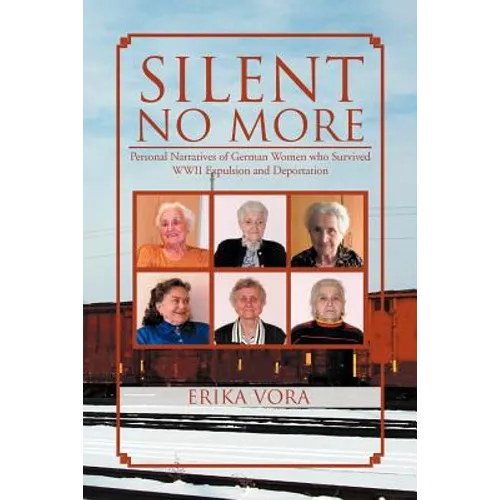 Silent No More: Personal Narratives of German Women Who Survived WWII Expulsion and Deportation
