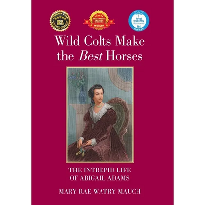 Wild Colts Make the Best Horses: The Intrepid Life of Abigail Adams