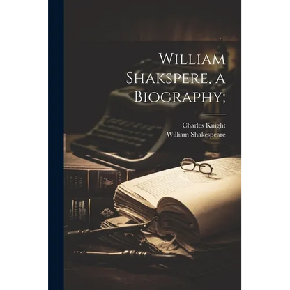 William Shakspere, a Biography;