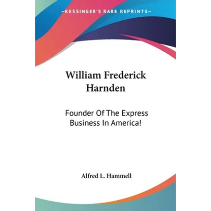 William Frederick Harnden: Founder Of The Express Business In America!