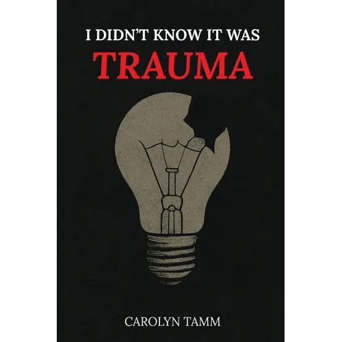 I Didn't Know It Was Trauma: A Survivor's Guide to CPTSD, Suicidal Spirals, Emotional Chaos, and the Language That Finally Made Sense