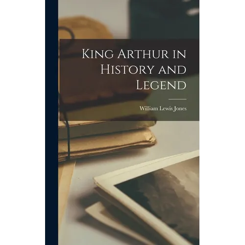 King Arthur in History and Legend