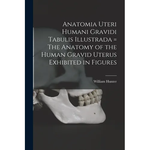 Anatomia Uteri Humani Gravidi Tabulis Illustrada = The Anatomy of the Human Gravid Uterus Exhibited in Figures