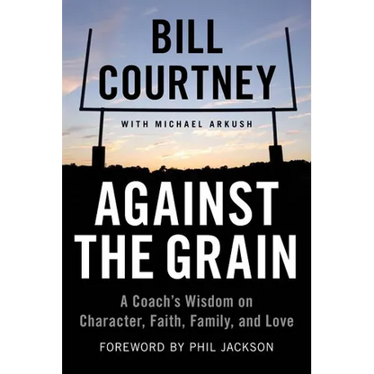 Against the Grain: A Coach's Wisdom on Character, Faith, Family, and Love
