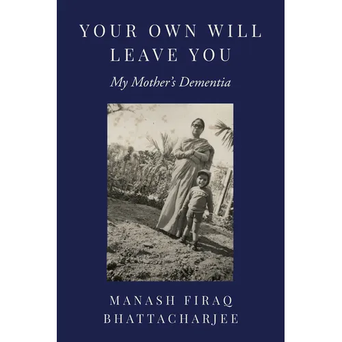 Your Own Will Leave You: My Mother's Dementia