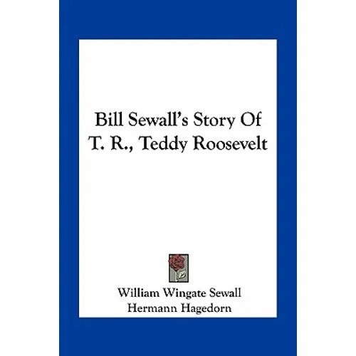 Bill Sewall's Story Of T. R., Teddy Roosevelt