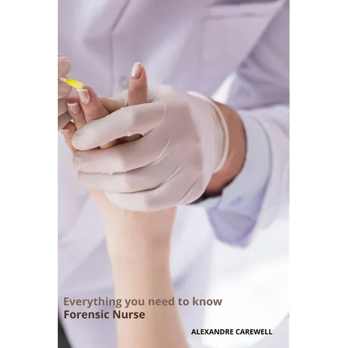 Everything you need to know Forensic Nurse