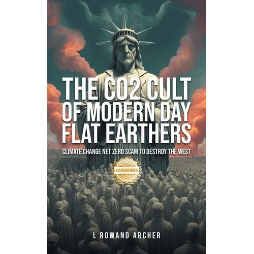 The CO2 Cult of Modern Day Flat Earthers: Climate Change Net Zero Scam to Destroy the West