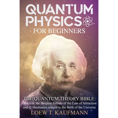 Quantum Physics for Beginners: Discover the Deepest Secrets of the Law of Attraction and Q Mechanics and the power of the Mind