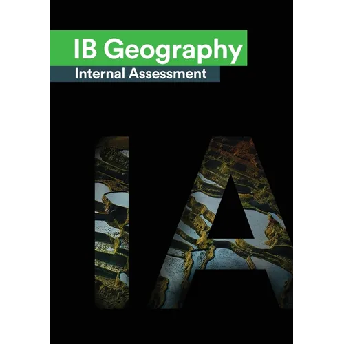 IB Geography Internal Assessment: The Definitive Geography [HL/SL] IA Guide For the International Baccalaureate [IB] Diploma