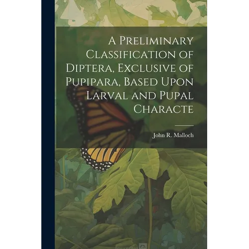 A Preliminary Classification of Diptera, Exclusive of Pupipara, Based Upon Larval and Pupal Characte