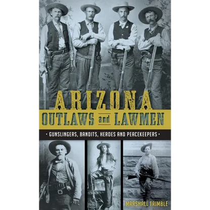 Arizona Outlaws and Lawmen: Gunslingers, Bandits, Heroes and Peacekeepers - Hardcover