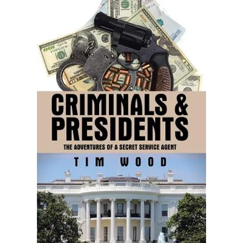 Criminals & Presidents: The Adventures of a Secret Service Agent