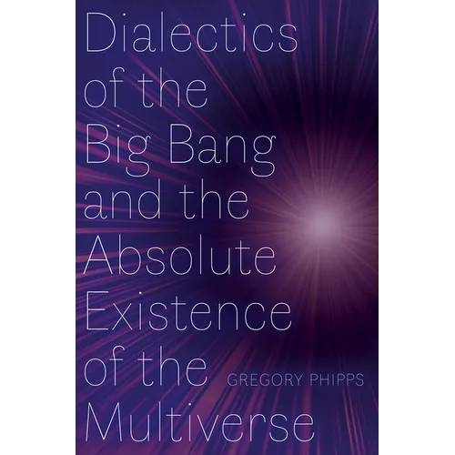 Dialectics of the Big Bang and the Absolute Existence of the Multiverse