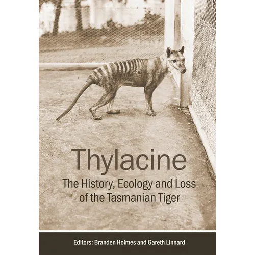 Thylacine: The History, Ecology and Loss of the Tasmanian Tiger