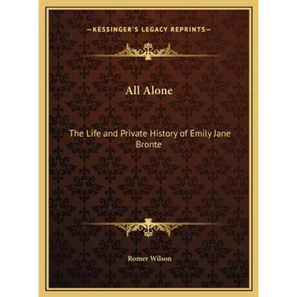 All Alone: The Life and Private History of Emily Jane Bronte