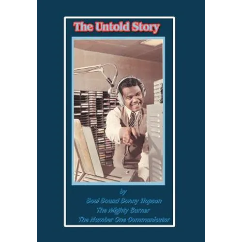 The Untold Story: By Soul Sound Sonny Hopson the Mighty Burner the Number One Communicator