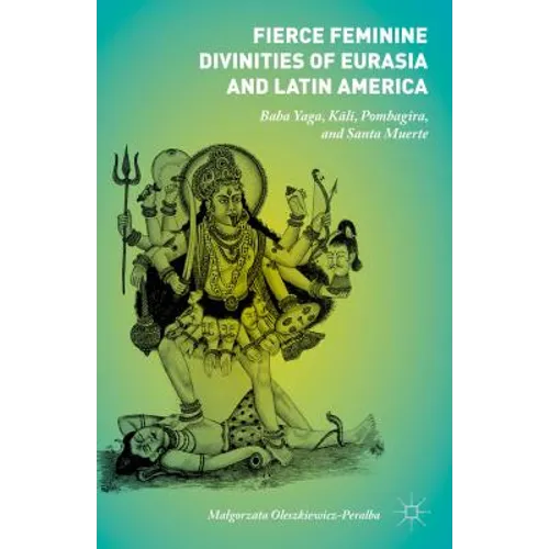 Fierce Feminine Divinities of Eurasia and Latin America: Baba Yaga, Kālī, Pombagira, and Santa Muerte