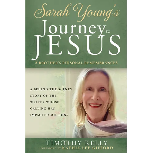 Sarah Young's Journey to Jesus: A Brother's Personal Remembrances (a Behind-The-Scenes Story of the Writer Whose Calling Has Impacted Millions)
