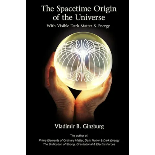The Spacetime Origin Of the Universe With Visible Dark Matter & Energy