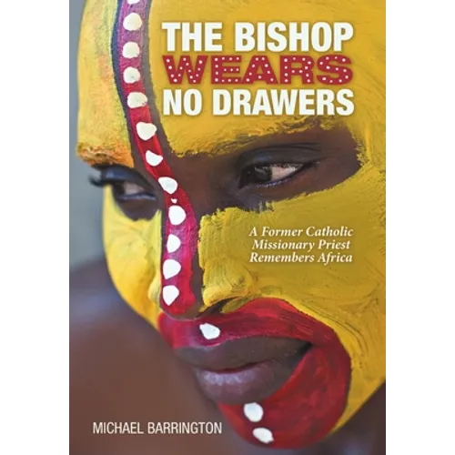 The Bishop Wears No Drawers: A Former Catholic Missionary Priest Remembers Africa