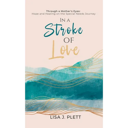 In a Stroke of Love: Through a Mother's Eyes: Hope and Healing on the Special Needs Journey - Hardcover