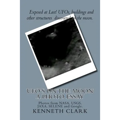 UFO's on the moon - A Photo Essay: Photos from NASA, USGS, JAXA, SELENE and Google.