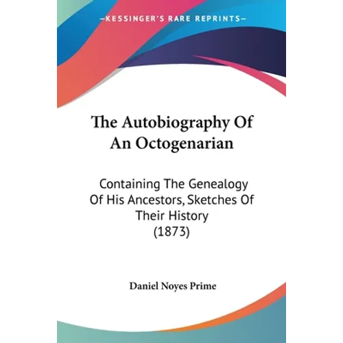 The Autobiography Of An Octogenarian: Containing The Genealogy Of His Ancestors, Sketches Of Their History (1873)