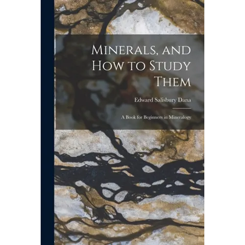 Minerals, and How to Study Them: a Book for Beginners in Mineralogy