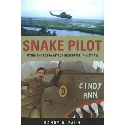 Snake Pilot: Flying the Cobra Attack Helicopter in Vietnam