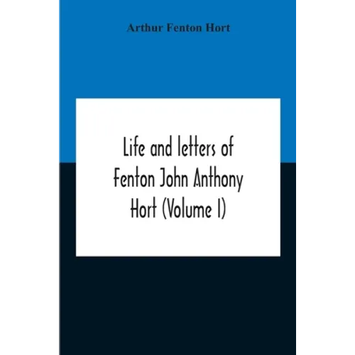 Life And Letters Of Fenton John Anthony Hort (Volume I)