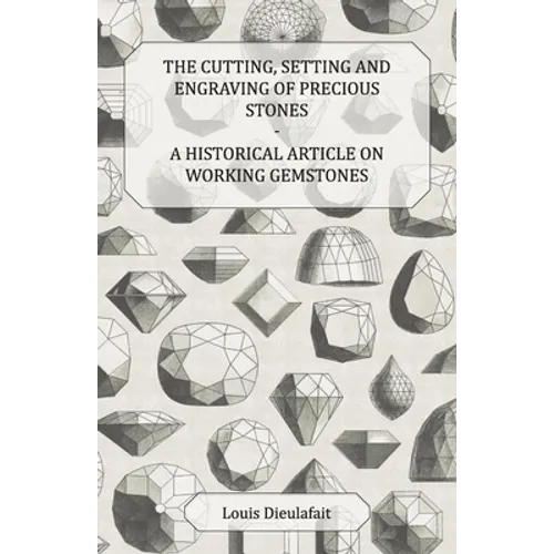 The Cutting, Setting and Engraving of Precious Stones - A Historical Article on Working Gemstones