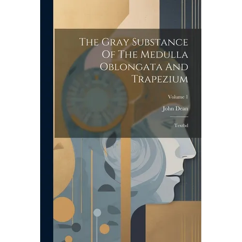 The Gray Substance Of The Medulla Oblongata And Trapezium: Textbd; Volume 1