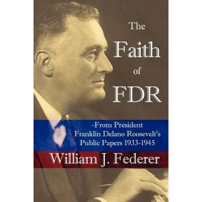 The Faith of FDR -From President Franklin D. Roosevelt's Public Papers 1933-1945