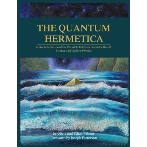 The Quantum Hermetica: A Documenting of the Parallels between Hermetic Occult Science and Modern Physics