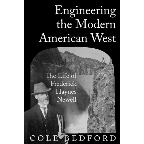 Engineering the Modern American West: The Life of Frederick Haynes Newell