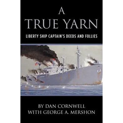A True Yarn: Liberty Ship Captain's Deeds and Follies