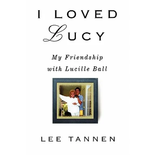 I Loved Lucy: My Friendship with Lucille Ball