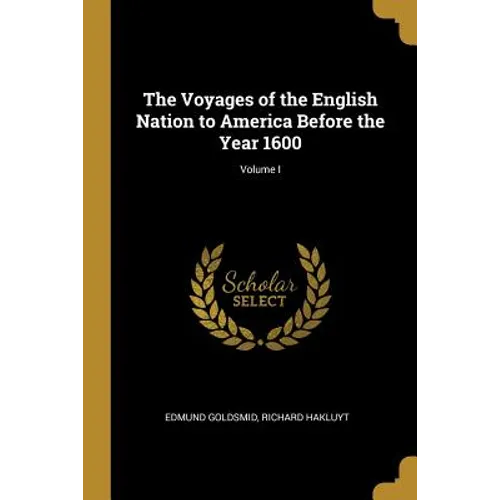 The Voyages of the English Nation to America Before the Year 1600; Volume I