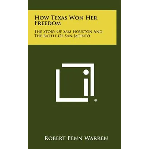 How Texas Won Her Freedom: The Story Of Sam Houston And The Battle Of San Jacinto