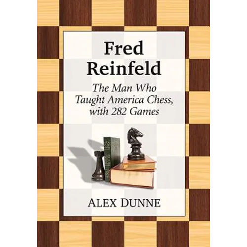 Fred Reinfeld: The Man Who Taught America Chess, with 282 Games